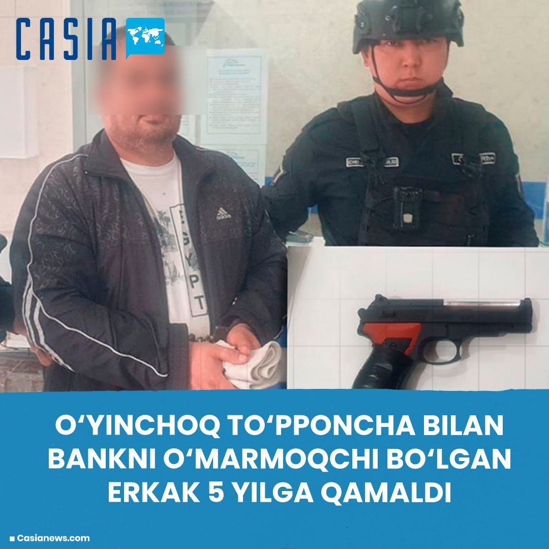 In Tashkent, a man who tried to rob a bank with a toy pistol was sentenced to 5 years in prison